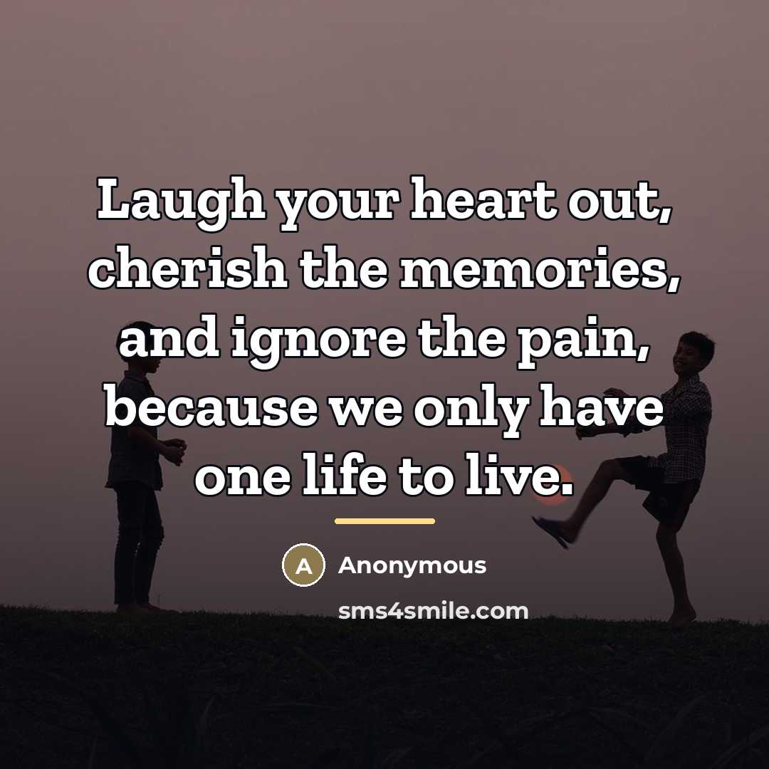 “Laugh your heart out, cherish the memories, and ignore the…” quote by Anonymous