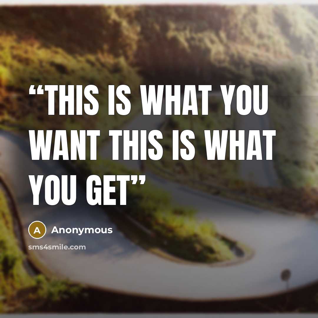 “This is what you want This is what you get” quote by Anonymous