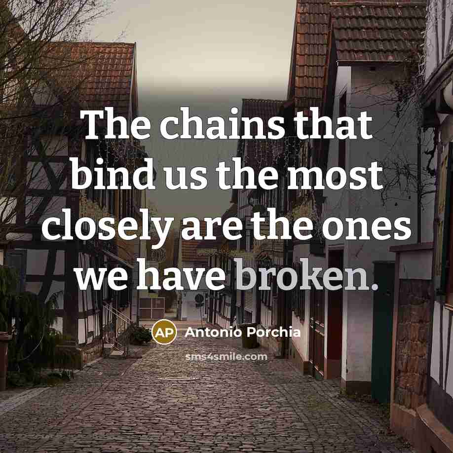 “The chains that bind us the most closely are the…” quote by Antonio Porchia