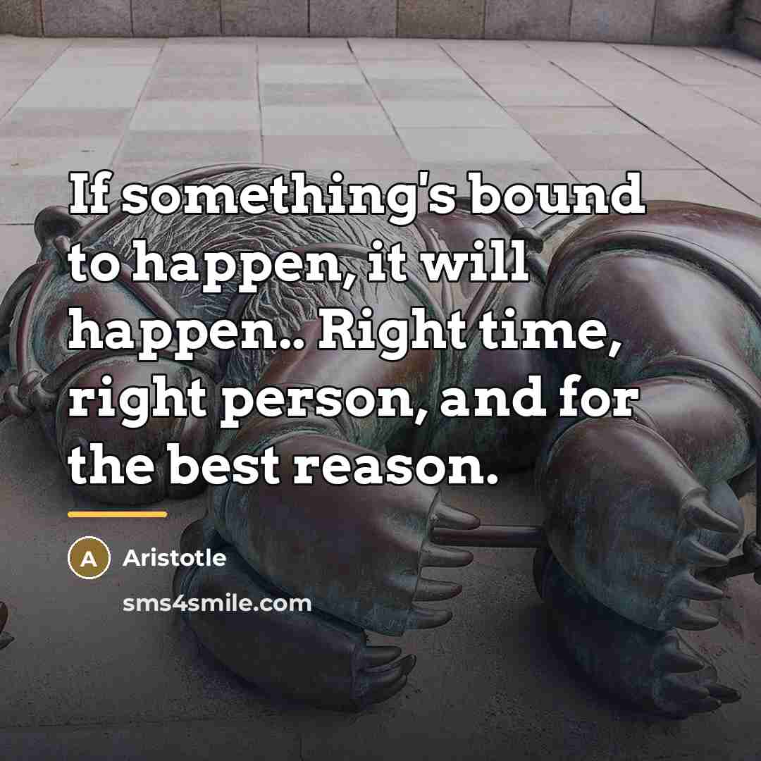 “If something's bound to happen, it will happen.. Right time,…” quote by Aristotle