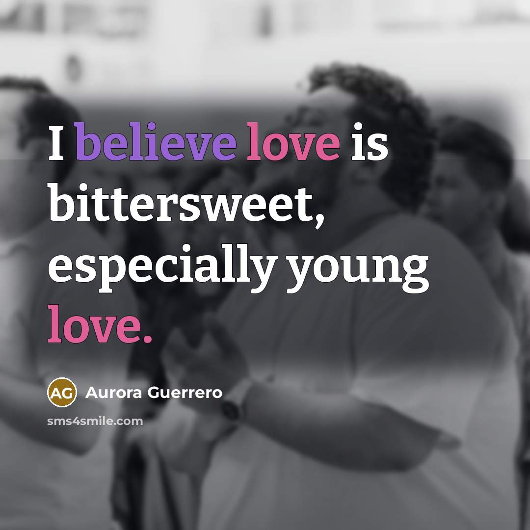 “I believe love is bittersweet, especially young love.…” quote by Aurora Guerrero