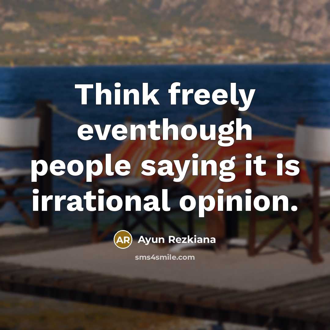 “Think freely eventhough people saying it is irrational opinion.…” quote by Ayun Rezkiana