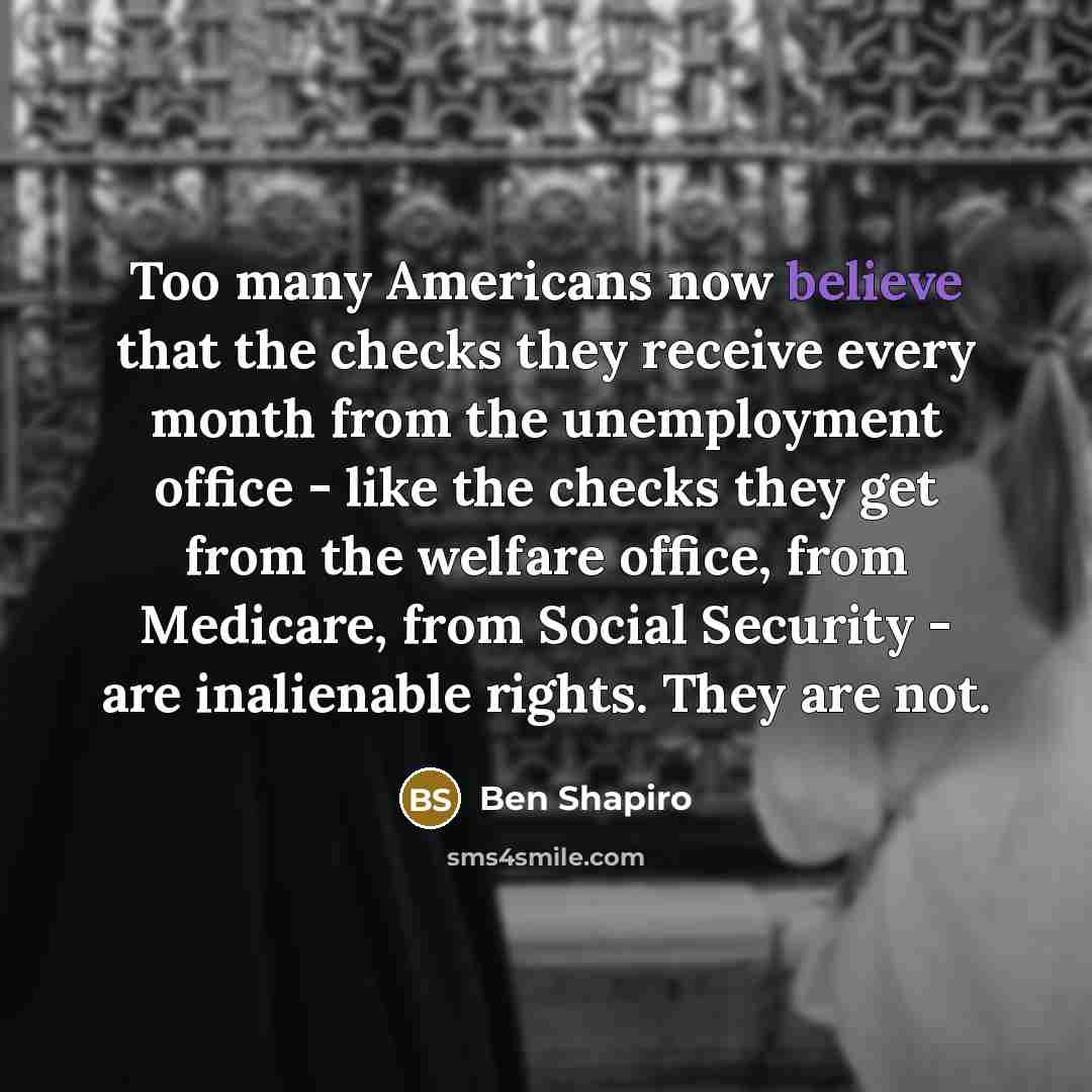 “Too many Americans now believe that the checks they receive…” quote by Ben Shapiro