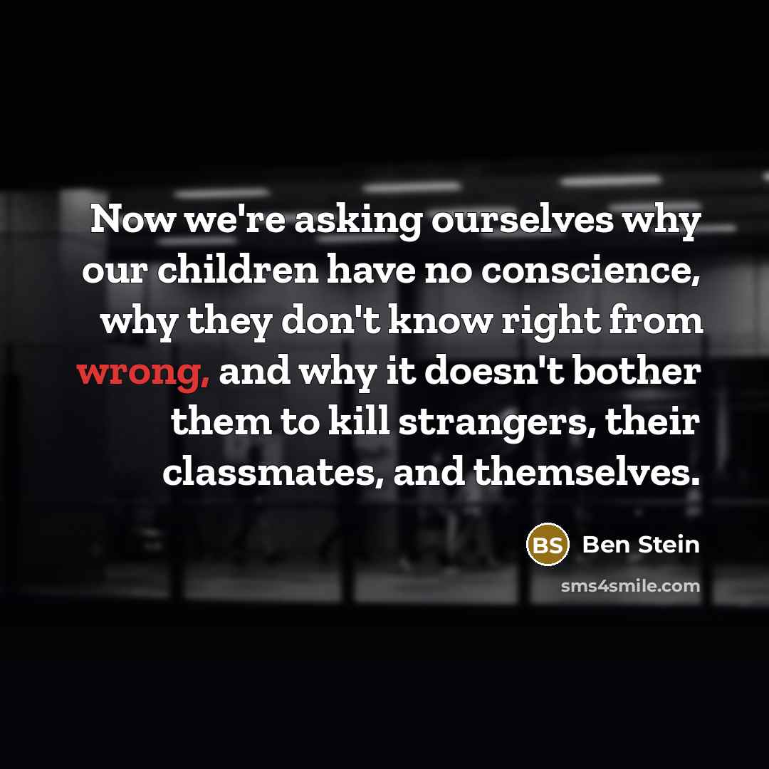“Now we're asking ourselves why our children have no conscience,…” quote by Ben Stein