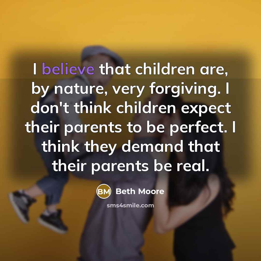 “I believe that children are, by nature, very forgiving. I…” quote by Beth Moore