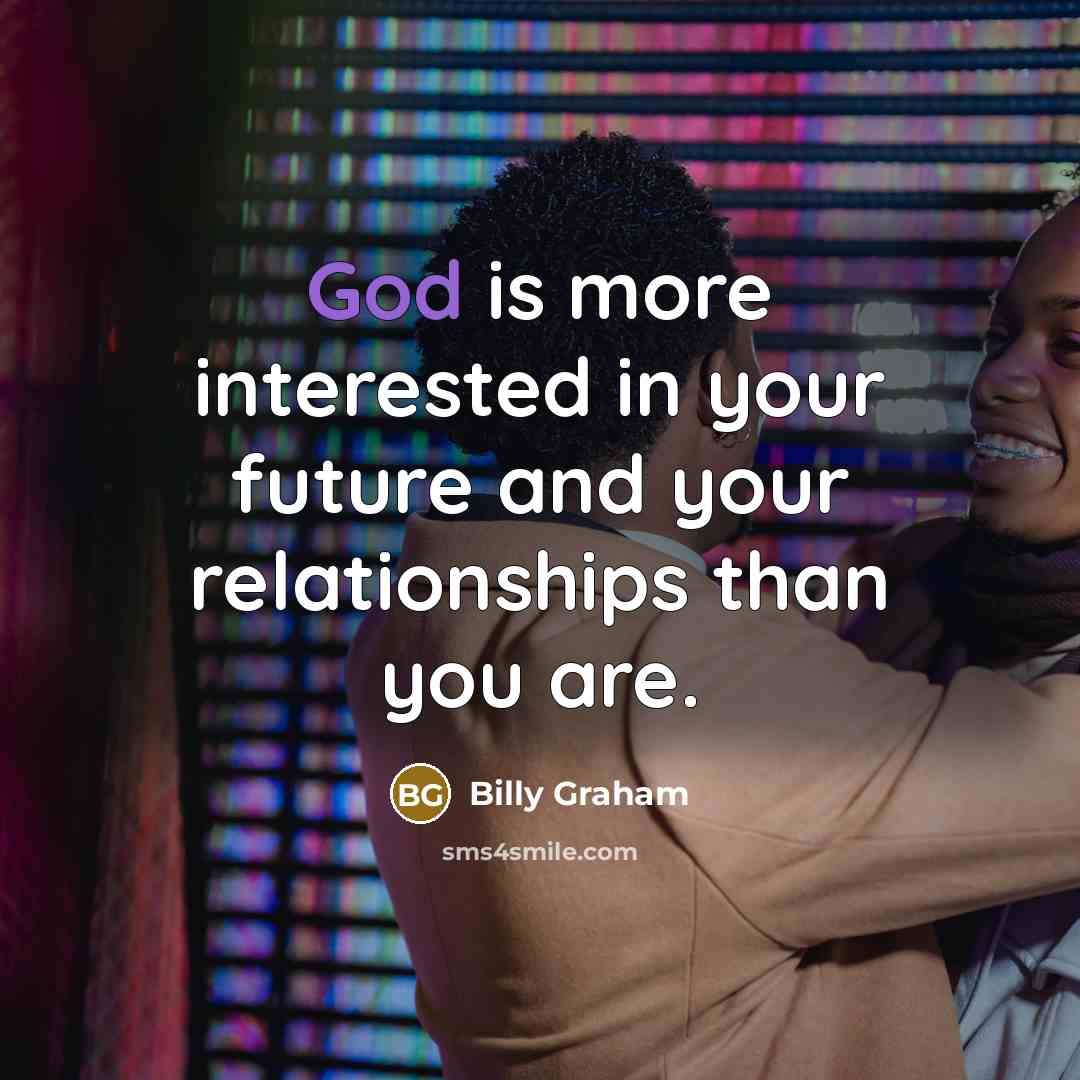 “God is more interested in your future and your relationships…” quote by Billy Graham