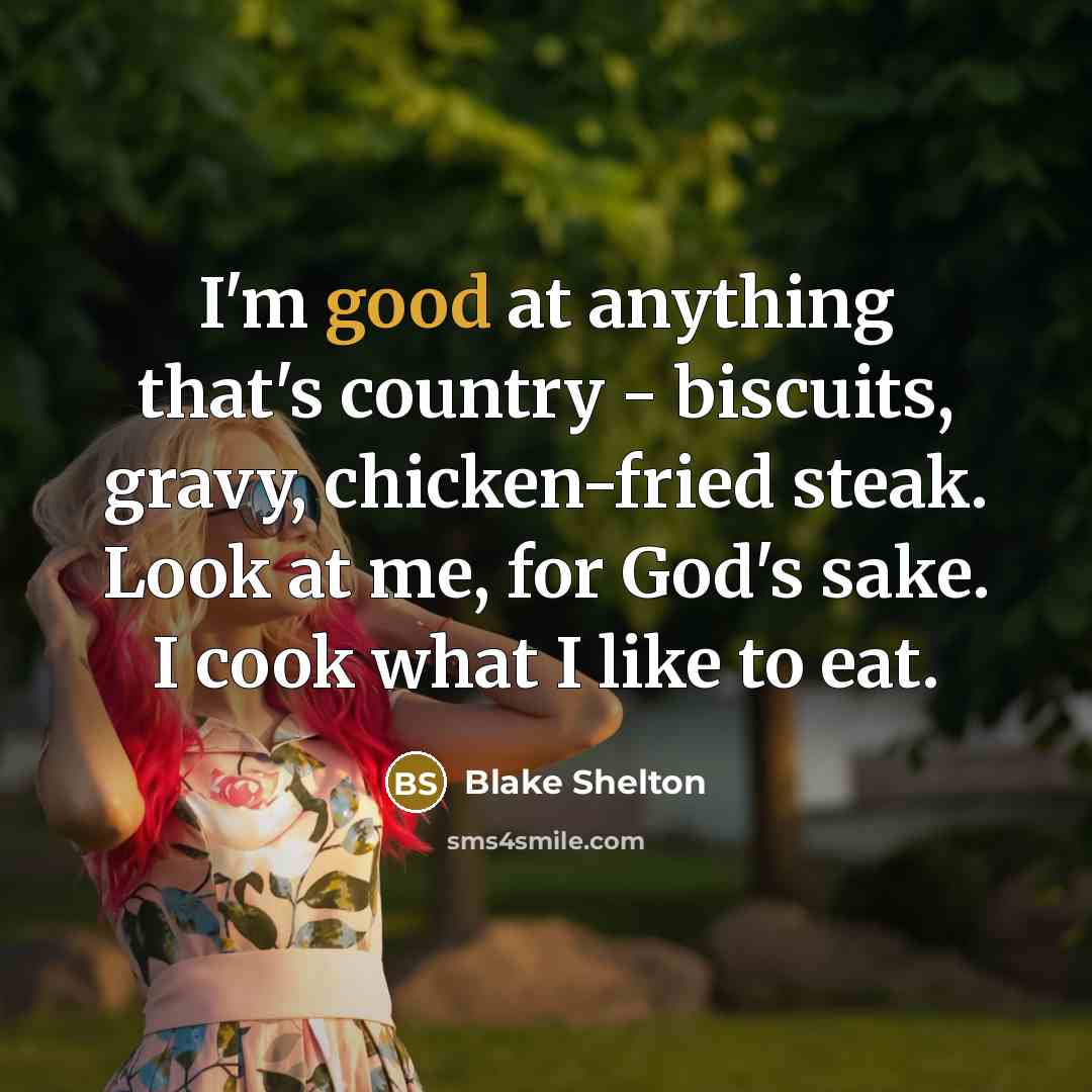 “I'm good at anything that's country - biscuits, gravy, chicken-fried…” quote by Blake Shelton