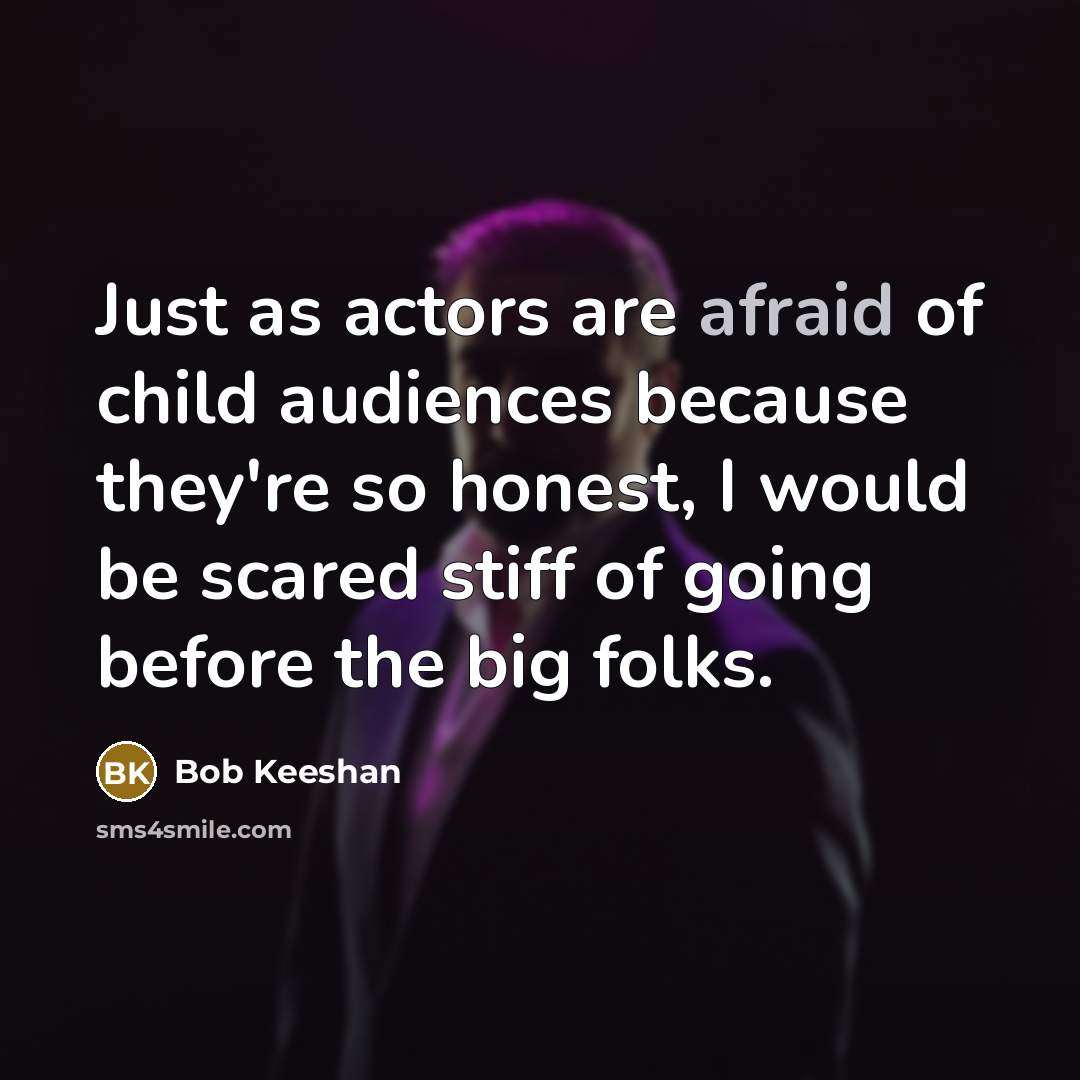 “Just as actors are afraid of child audiences because they're…” quote by Bob Keeshan