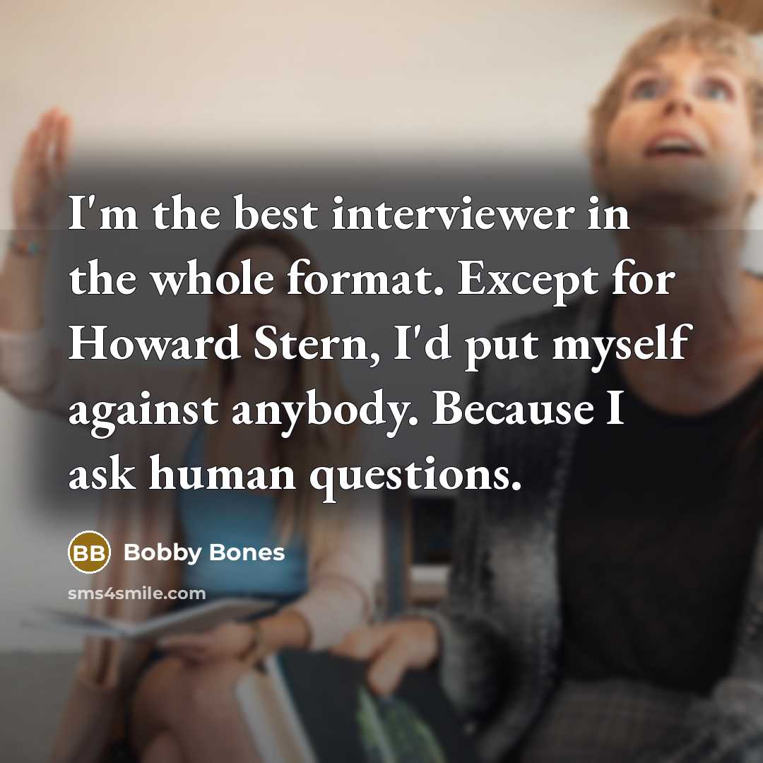 “I'm the best interviewer in the whole format. Except for…” quote by Bobby Bones