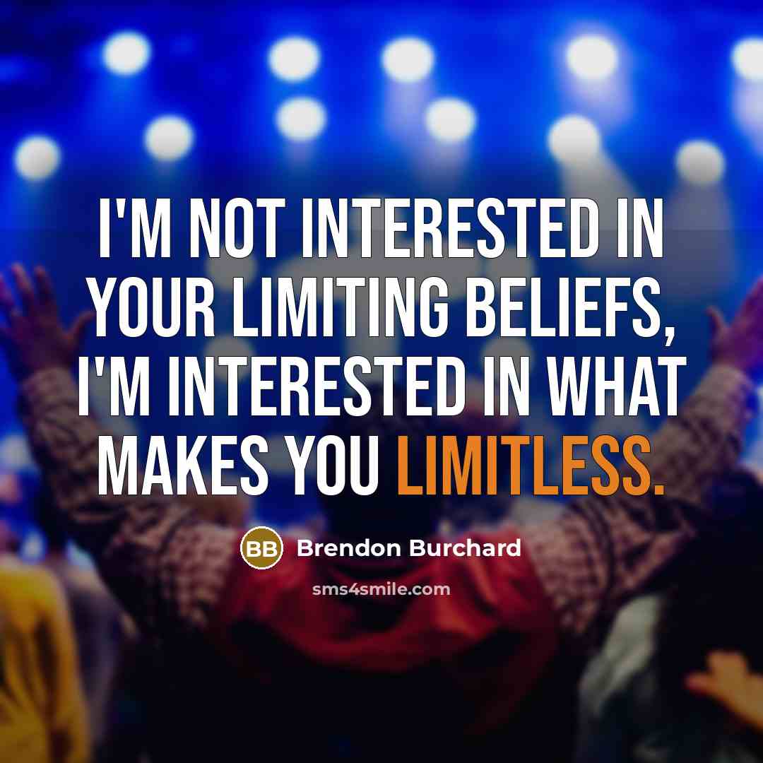 “I'm not interested in your limiting beliefs, i'm interested in…” quote by Brendon Burchard