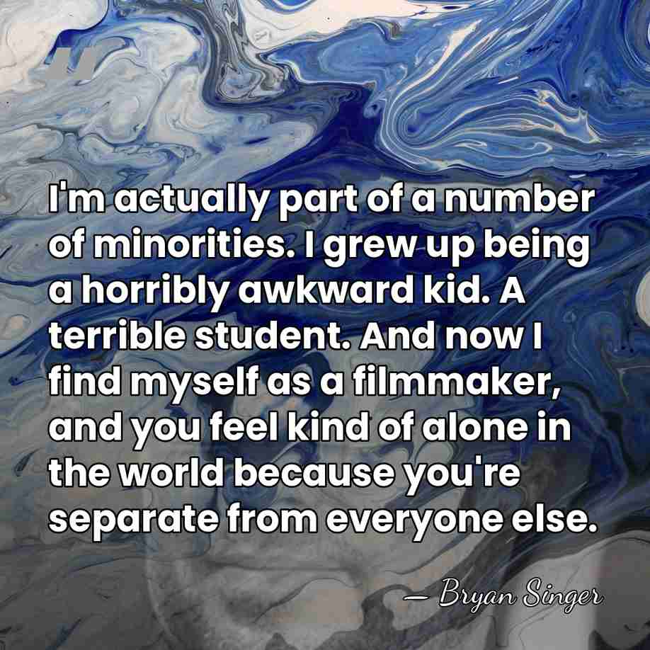 I'm actually part of a number of minorities. I grew up being&hellip; - Bryan Singer