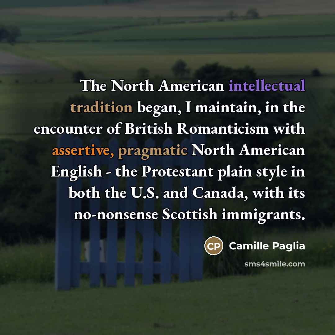 “The North American intellectual tradition began, I maintain, in the…” quote by Camille Paglia
