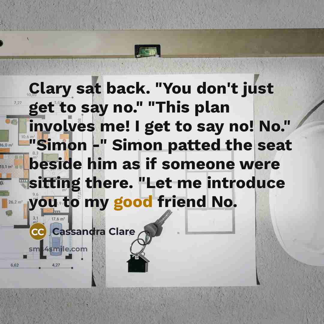 “Clary sat back. "You don't just get to say no."…” quote by Cassandra Clare