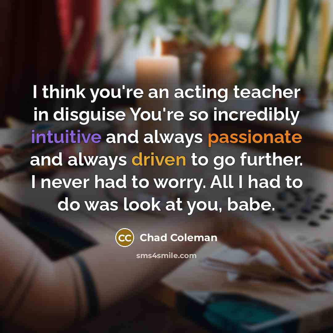 “I think you're an acting teacher in disguise You're so…” quote by Chad Coleman