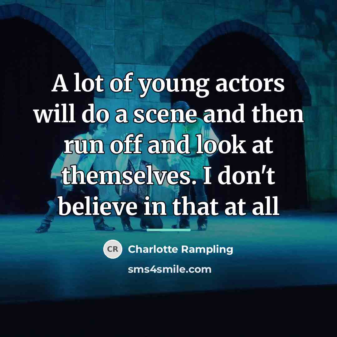 “A lot of young actors will do a scene and…” quote by Charlotte Rampling