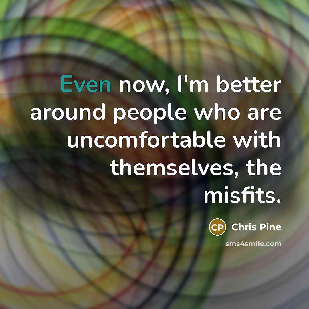 “Even now, I'm better around people who are uncomfortable with…” quote by Chris Pine