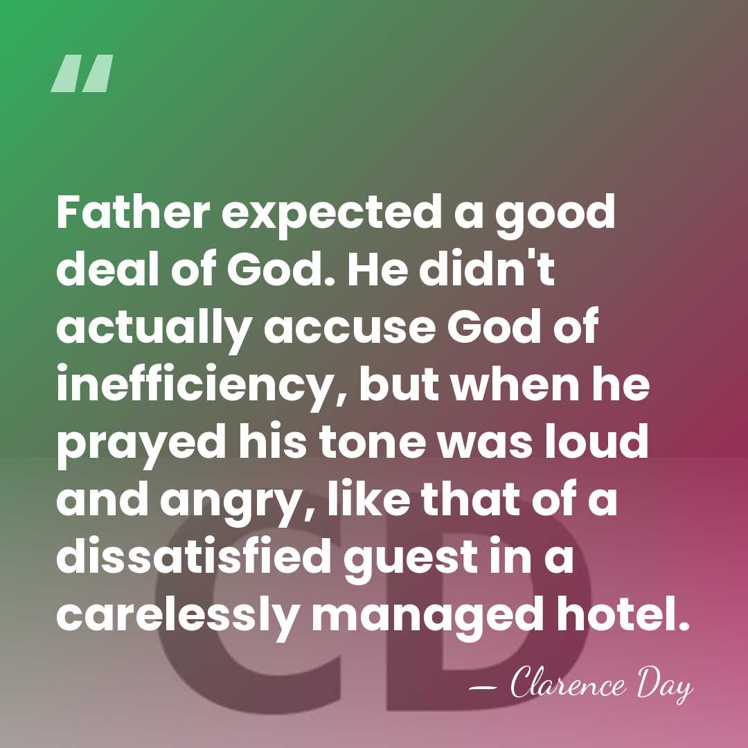 Father expected a good deal of God. He didn't actually accuse God&hellip; - Clarence Day