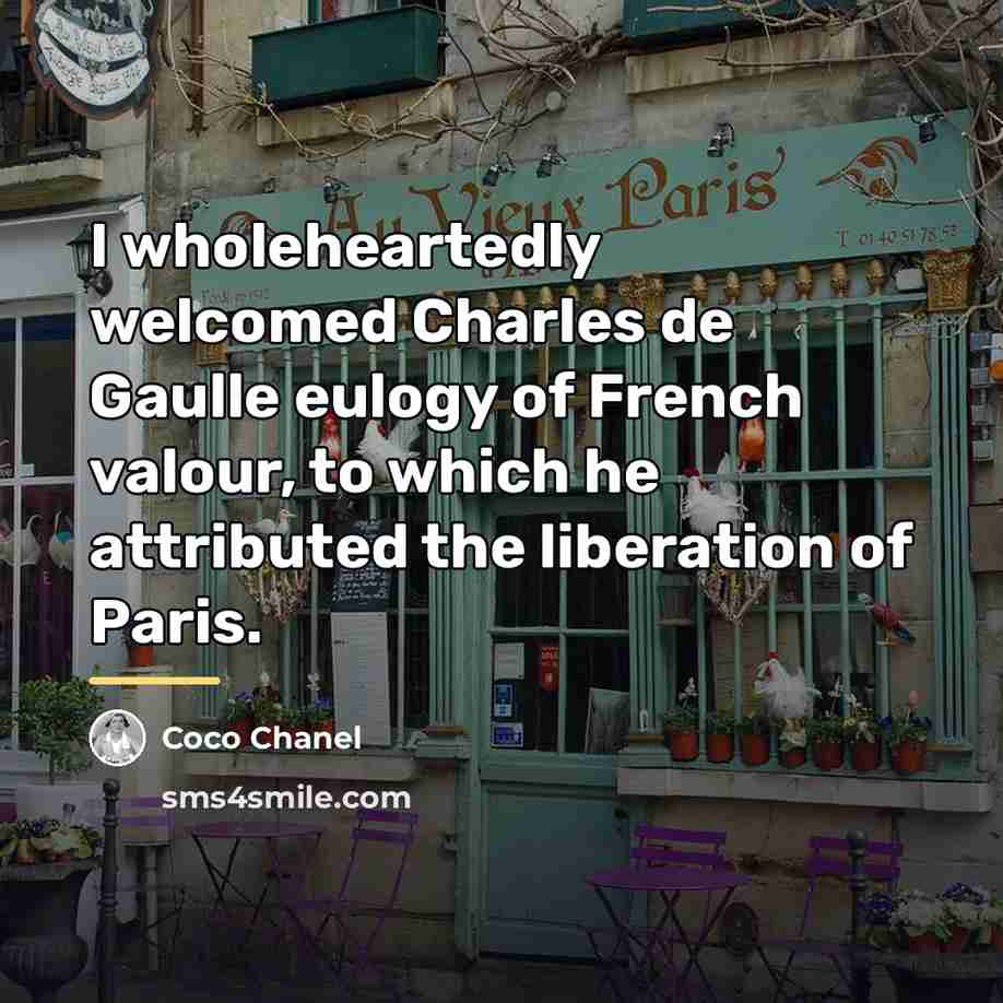 “I wholeheartedly welcomed Charles de Gaulle eulogy of French valour,…” quote by Coco Chanel