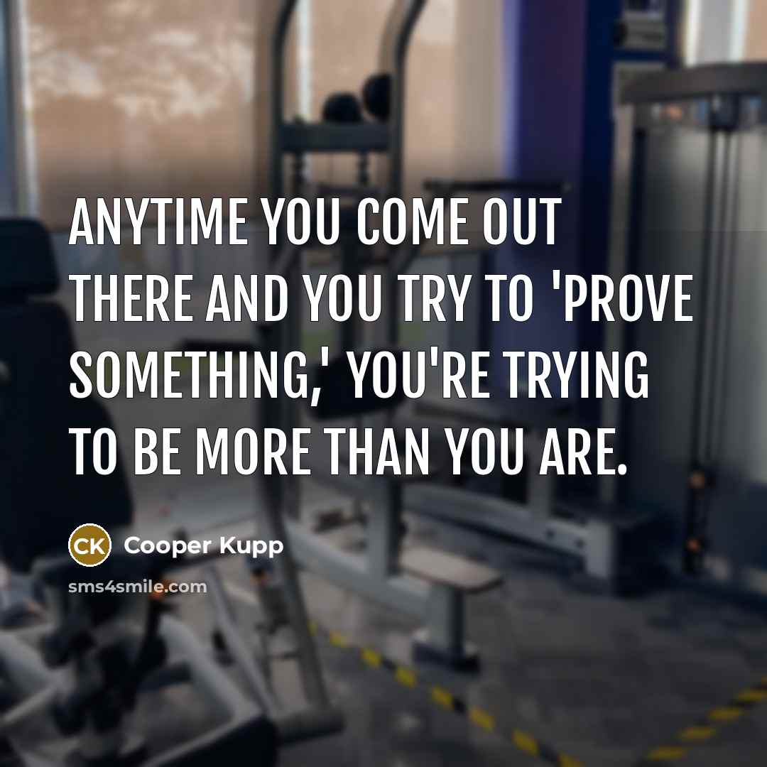 “Anytime you come out there and you try to 'prove…” quote by Cooper Kupp