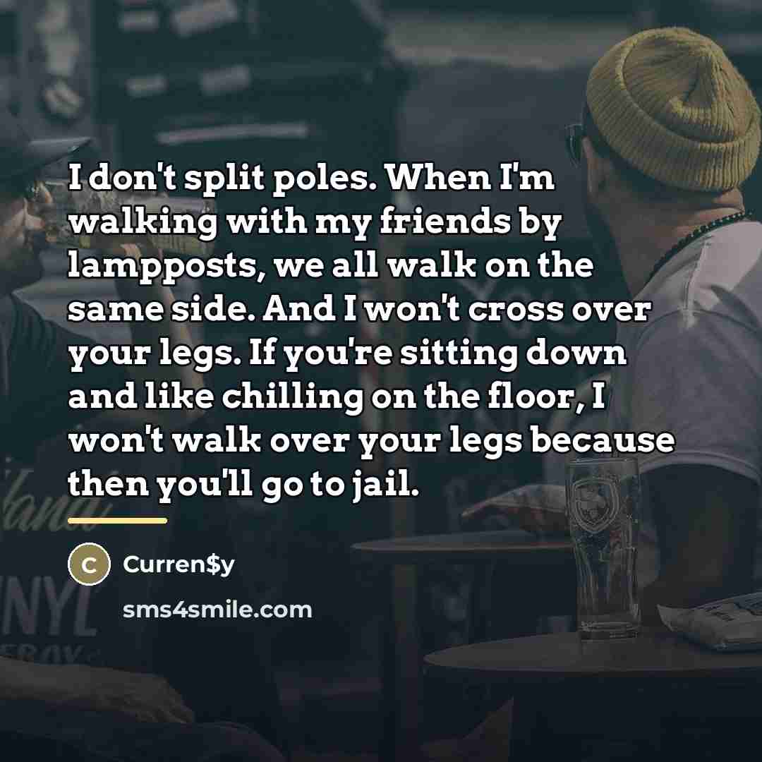 “I don't split poles. When I'm walking with my friends…” quote by Curren$y