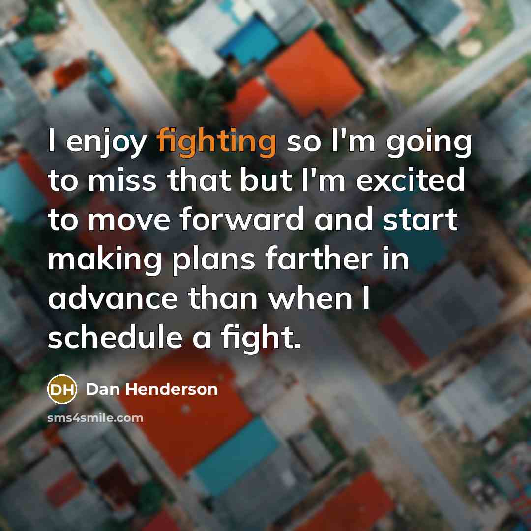 “I enjoy fighting so I'm going to miss that but…” quote by Dan Henderson