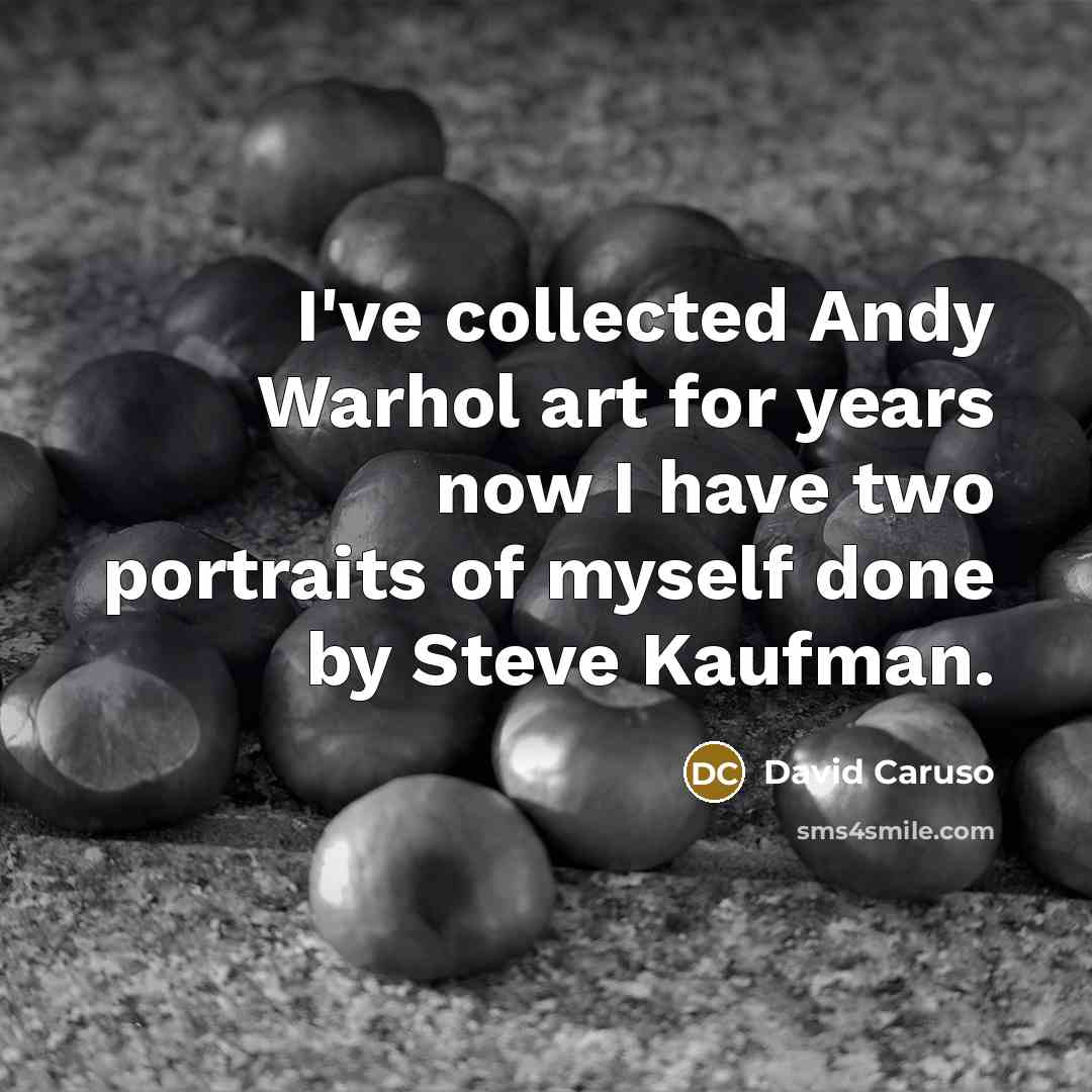 “I've collected Andy Warhol art for years now I have two portraits of myself done by Steve Kaufman.” quote by David Caruso