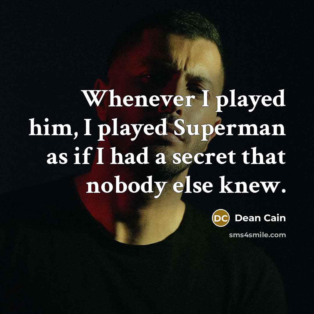 “Whenever I played him, I played Superman as if I…” quote by Dean Cain