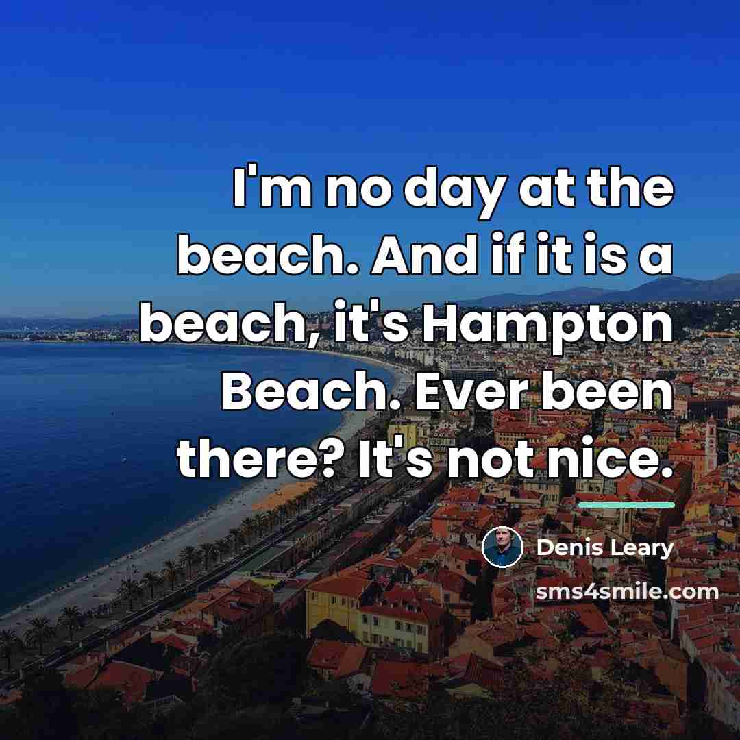 “I'm no day at the beach. And if it is…” quote by Denis Leary