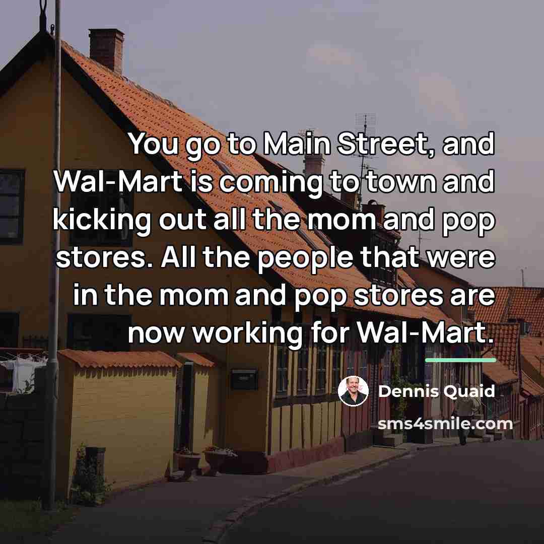 “You go to Main Street, and Wal-Mart is coming to…” quote by Dennis Quaid