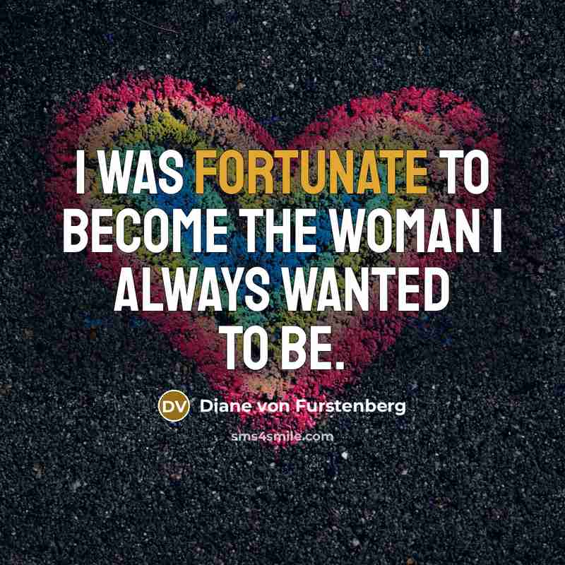 “I was fortunate to become the woman I always wanted…” quote by Diane von Furstenberg