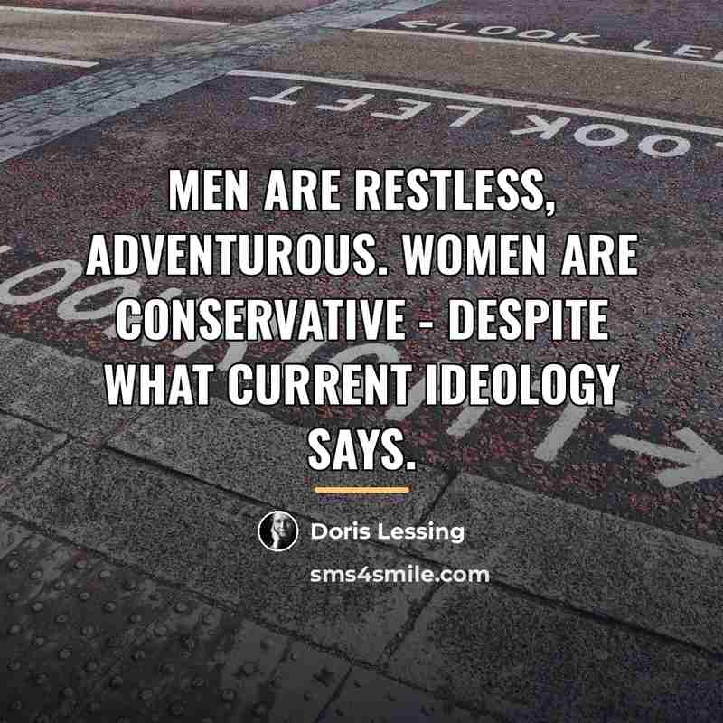 “Men are restless, adventurous. Women are conservative - despite what…” quote by Doris Lessing
