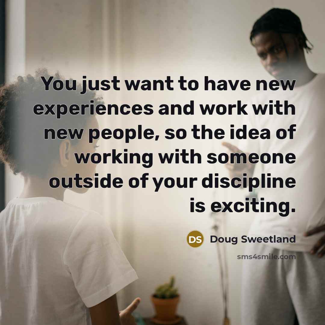 “You just want to have new experiences and work with…” quote by Doug Sweetland