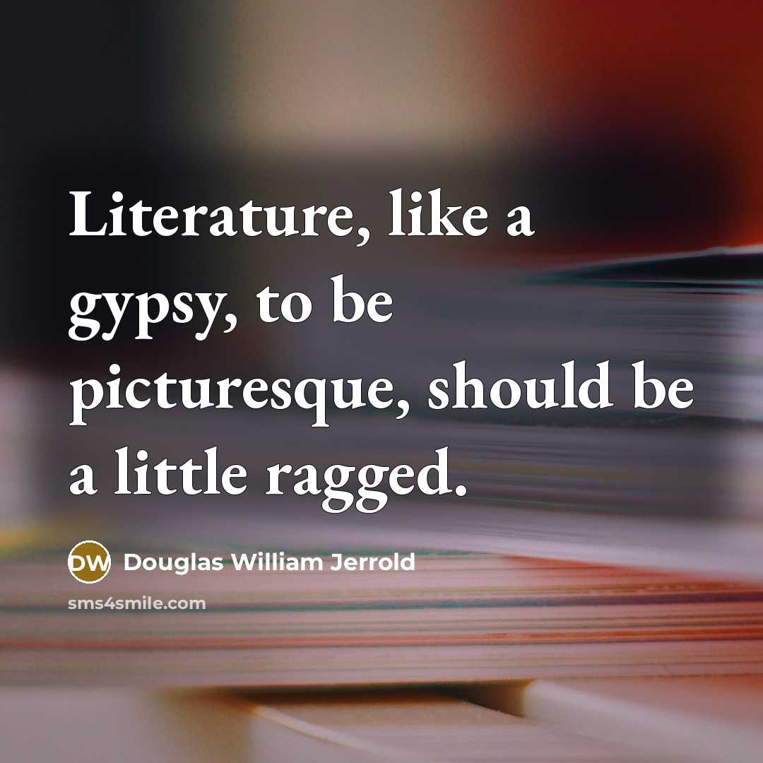 “Literature, like a gypsy, to be picturesque, should be a…” quote by Douglas William Jerrold
