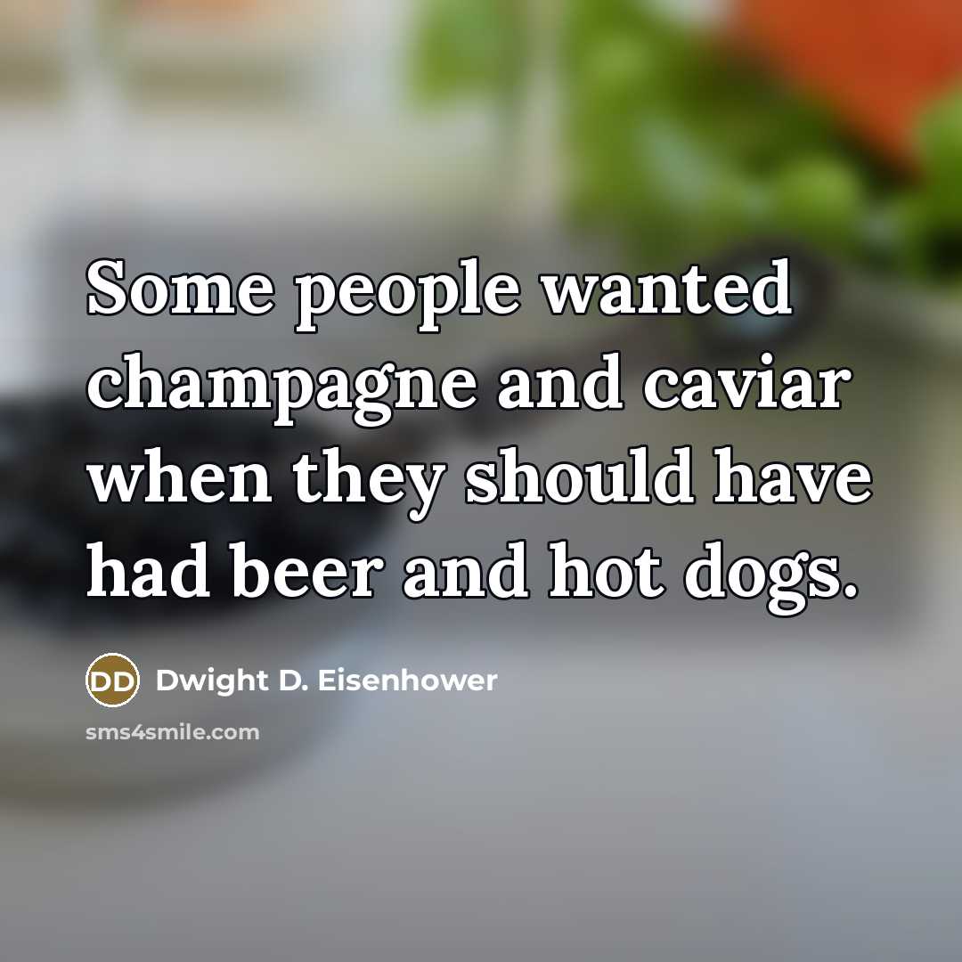 “Some people wanted champagne and caviar when they should have…” quote by Dwight D. Eisenhower