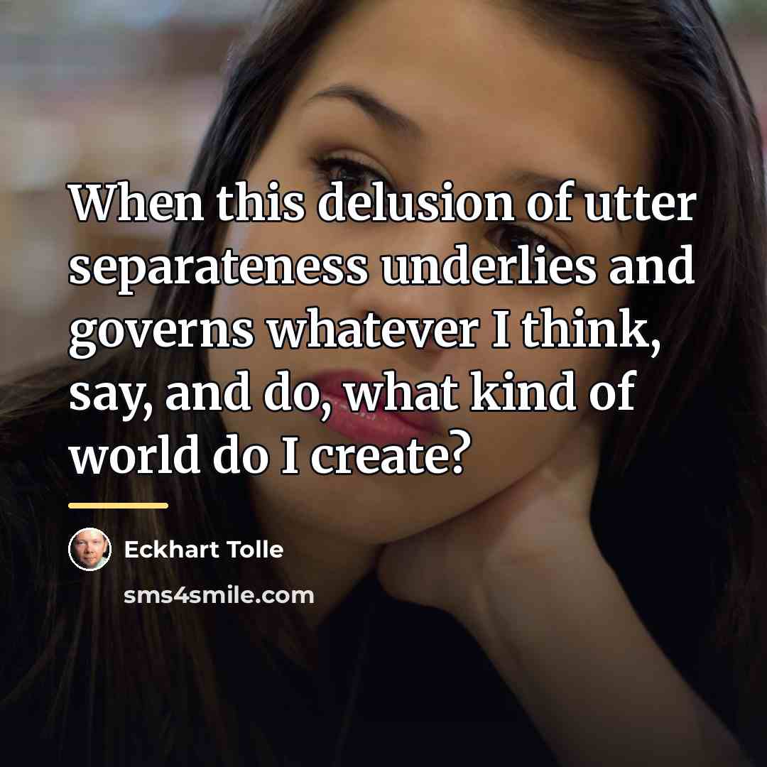 “When this delusion of utter separateness underlies and governs whatever…” quote by Eckhart Tolle