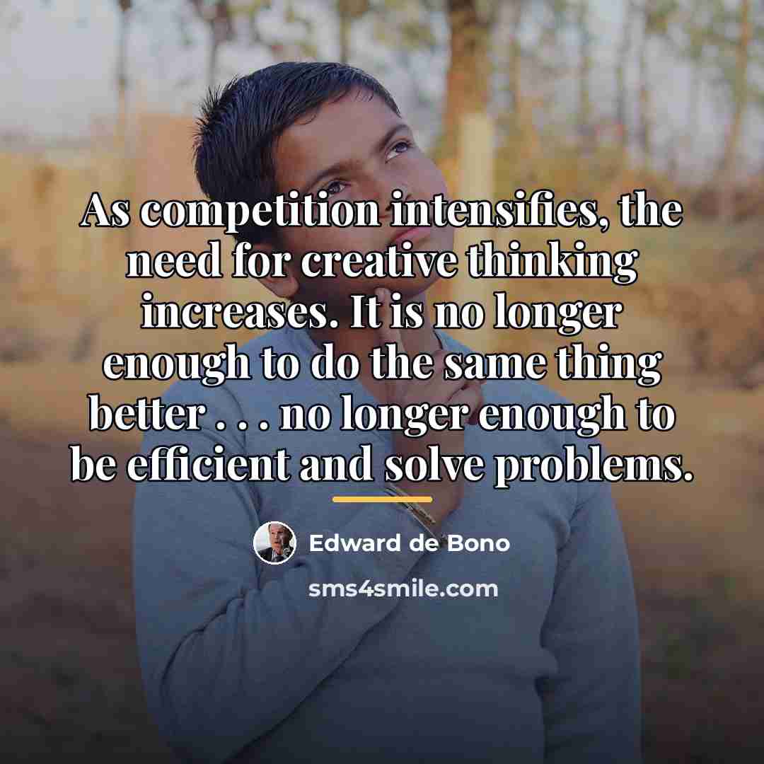 “As competition intensifies, the need for creative thinking increases. It…” quote by Edward de Bono