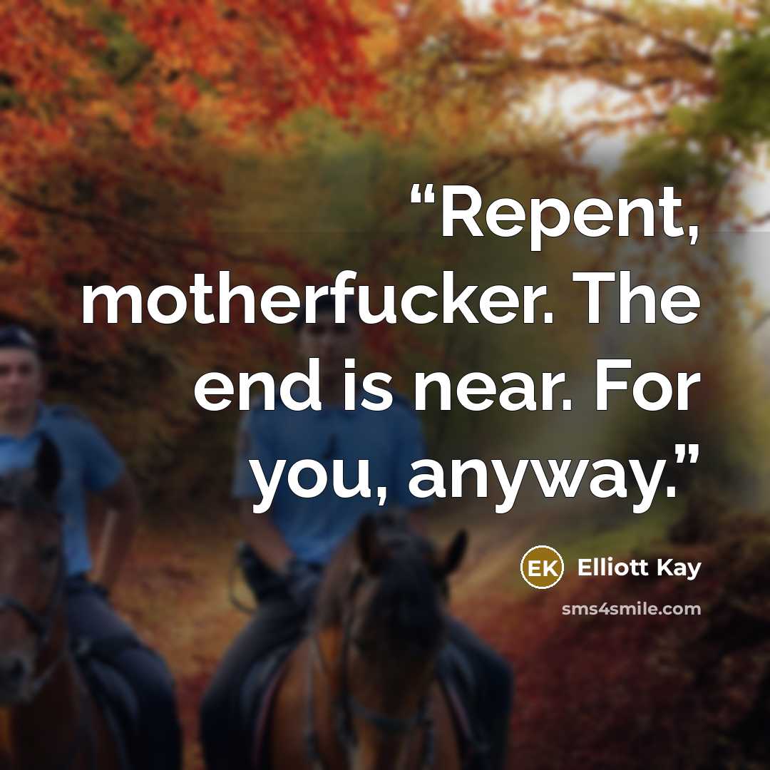 “Repent, motherfucker. The end is near. For you, anyway.” quote by Elliott Kay