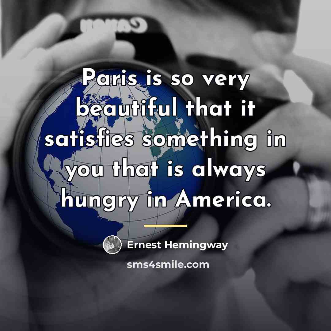“Paris is so very beautiful that it satisfies something in…” quote by Ernest Hemingway