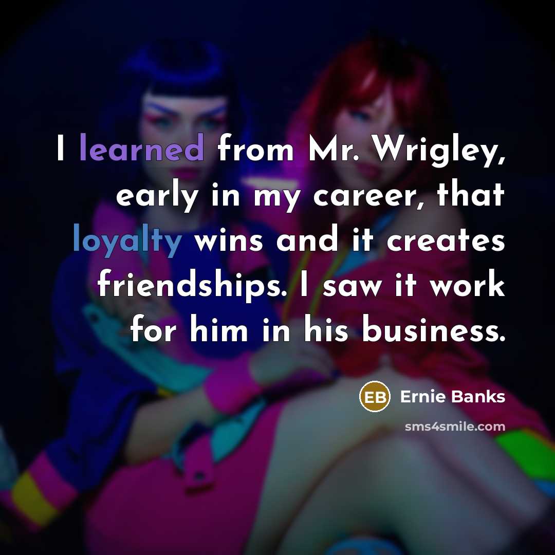 “I learned from Mr. Wrigley, early in my career, that…” quote by Ernie Banks