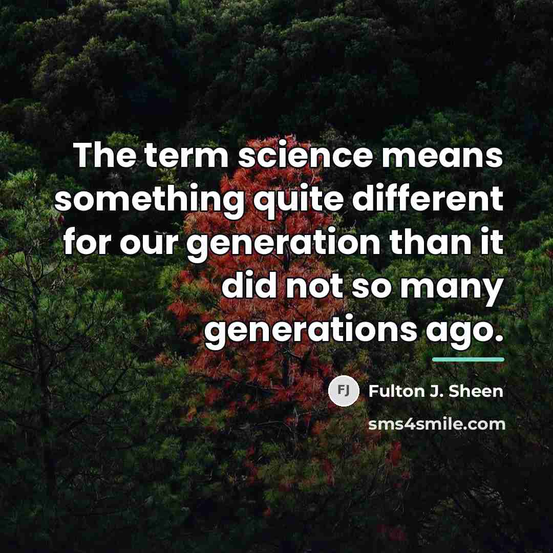 “The term science means something quite different for our generation…” quote by Fulton J. Sheen
