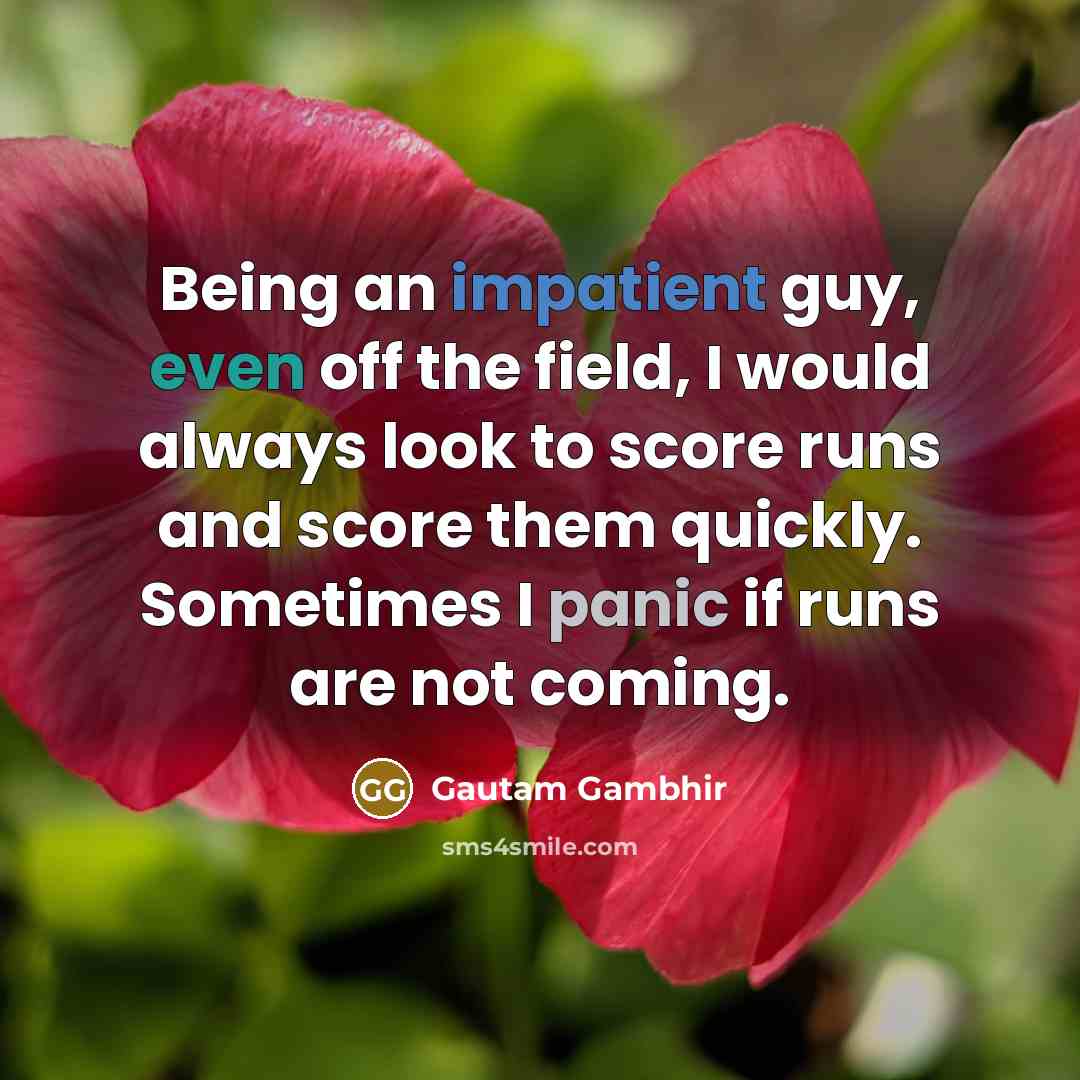 “Being an impatient guy, even off the field, I would…” quote by Gautam Gambhir
