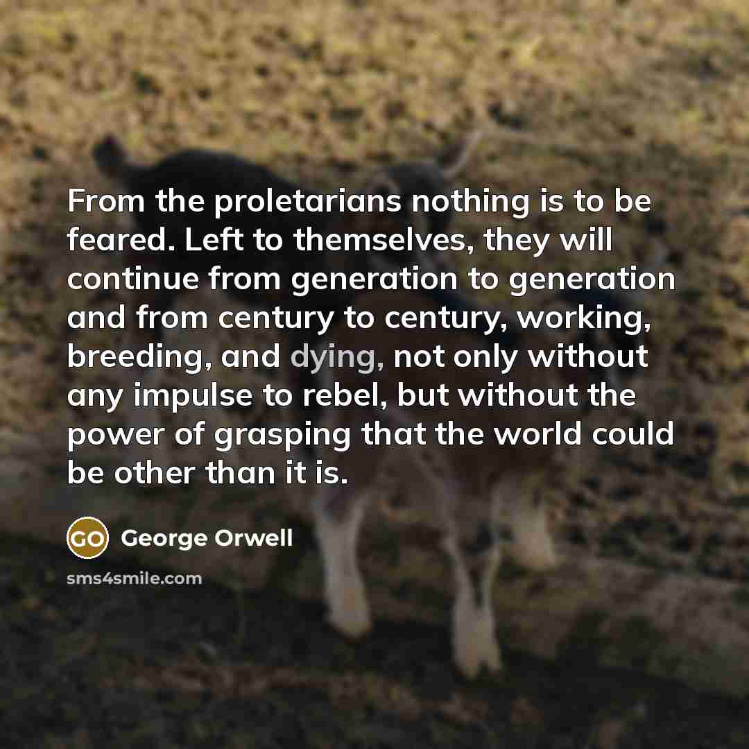 “From the proletarians nothing is to be feared. Left to…” quote by George Orwell