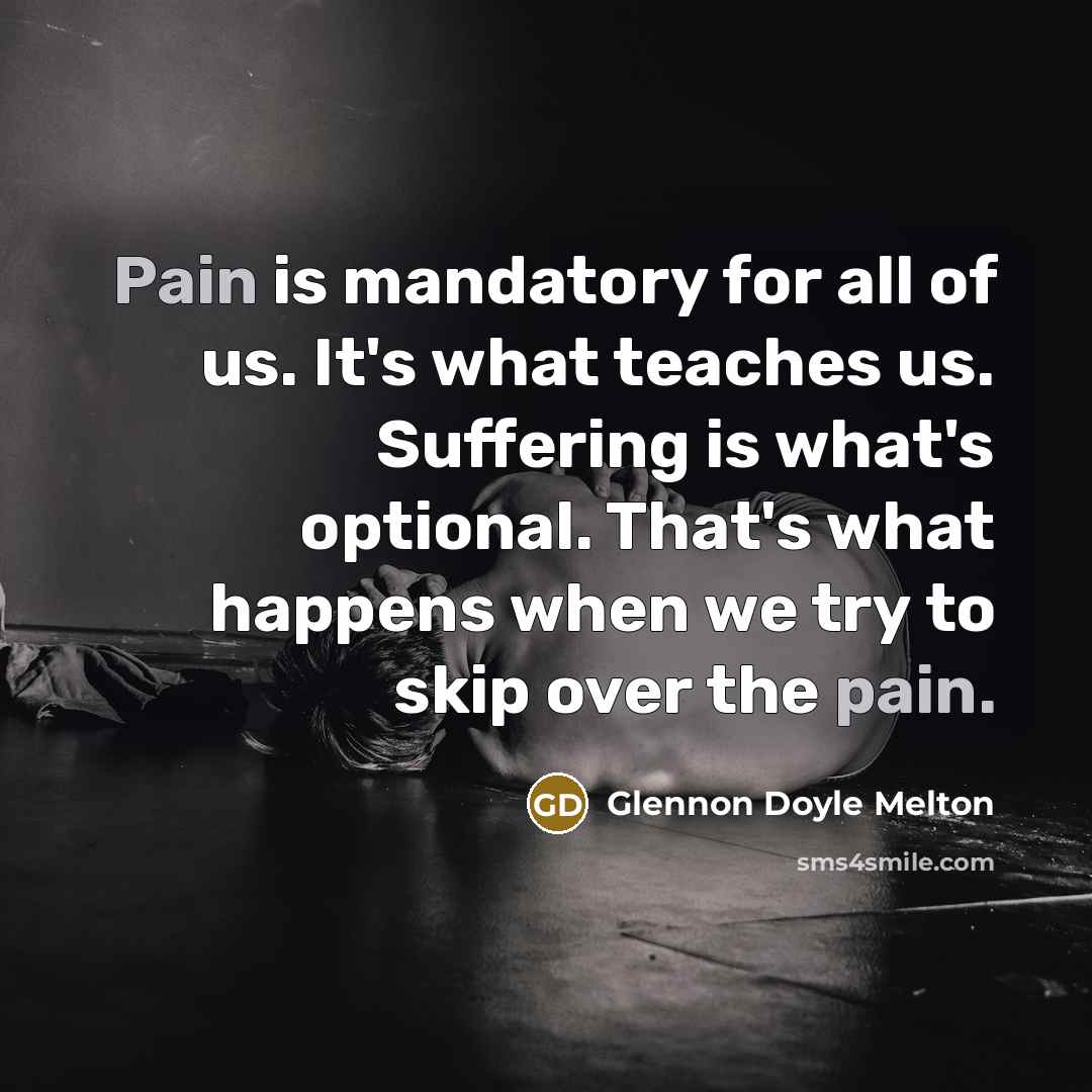 “Pain is mandatory for all of us. It's what teaches…” quote by Glennon Doyle Melton