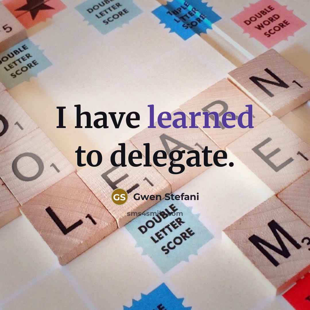 “I have learned to delegate.…” quote by Gwen Stefani