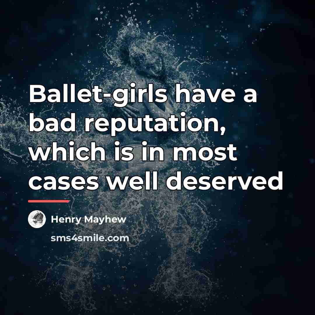 “Ballet-girls have a bad reputation, which is in most cases…” quote by Henry Mayhew
