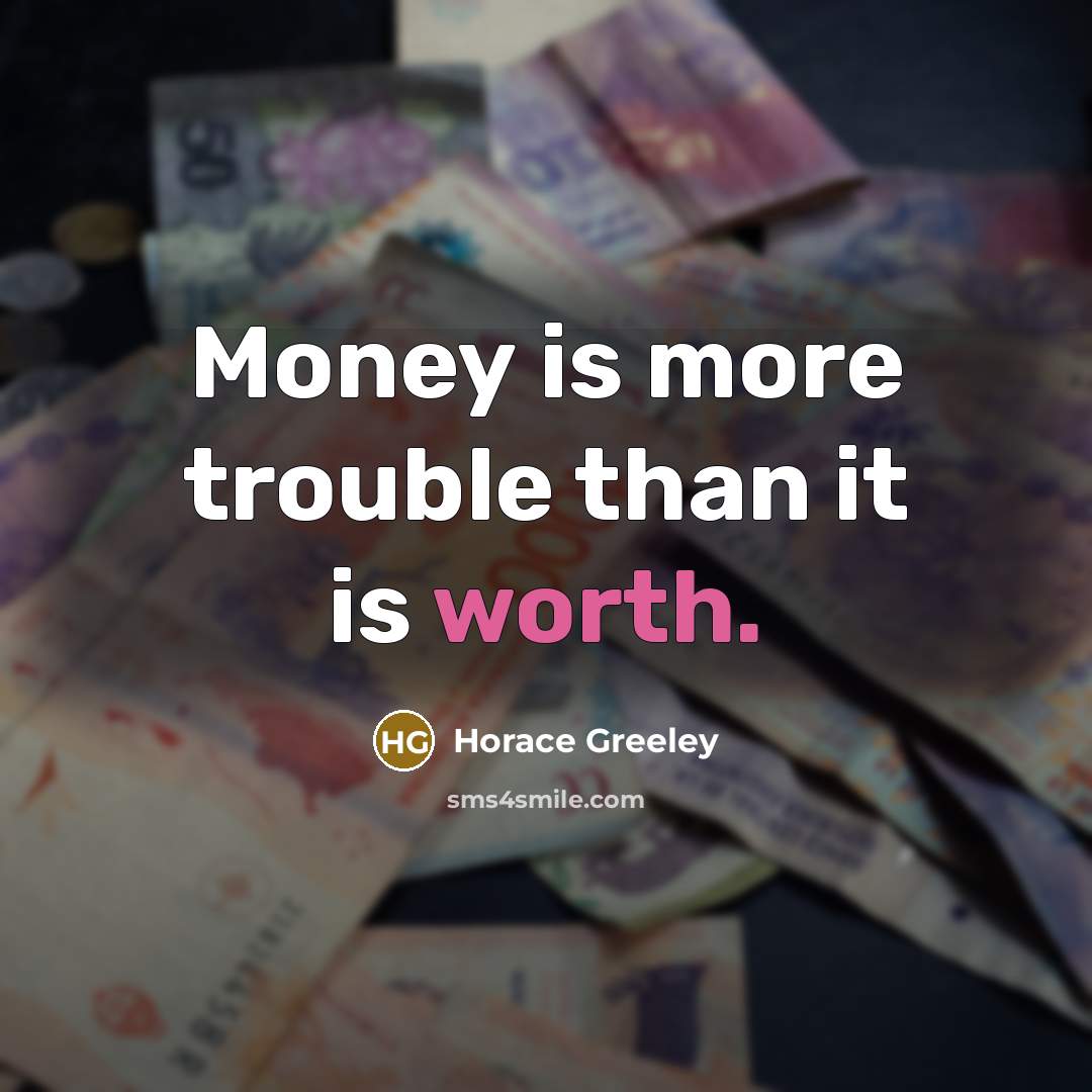 “Money is more trouble than it is worth.…” quote by Horace Greeley