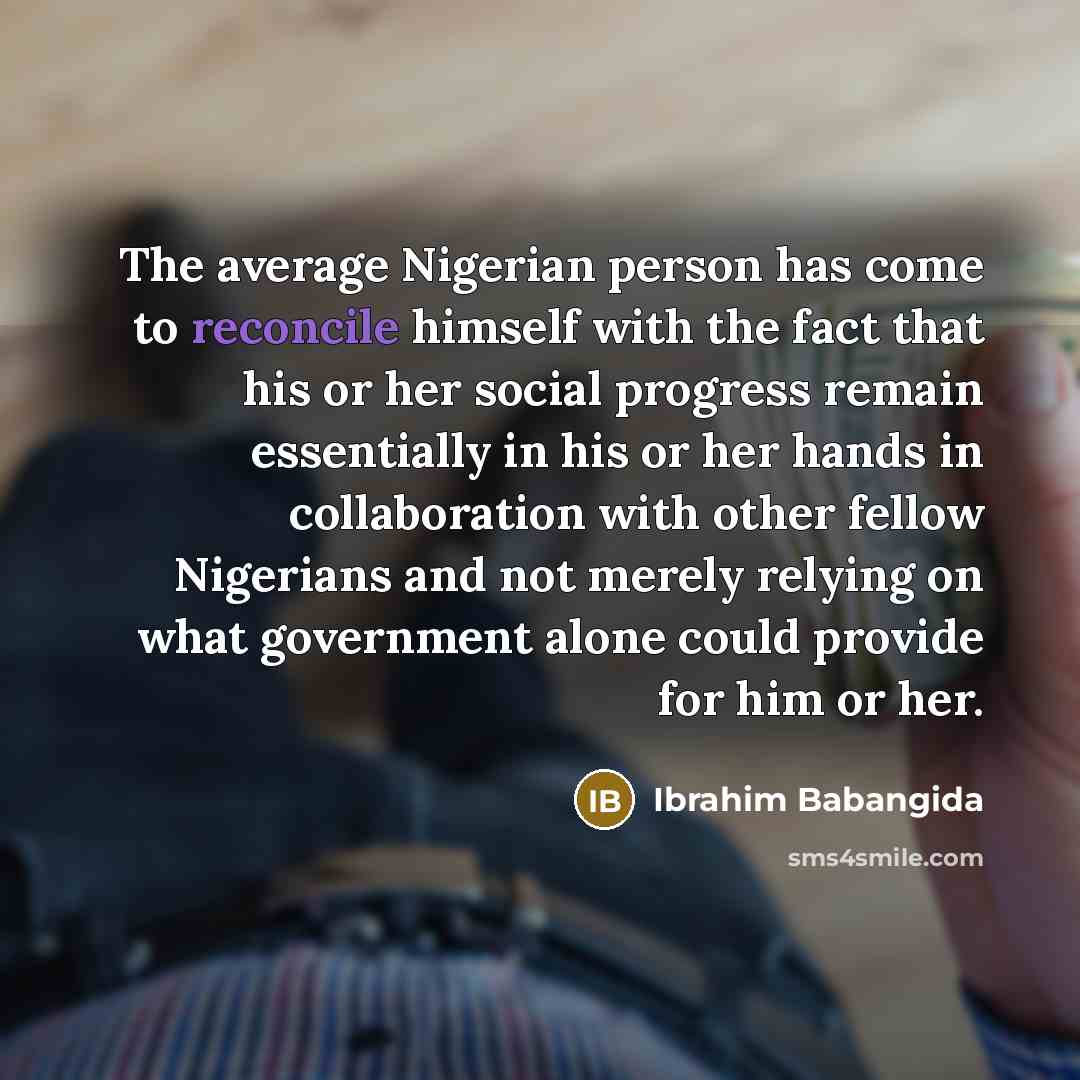 “The average Nigerian person has come to reconcile himself with…” quote by Ibrahim Babangida