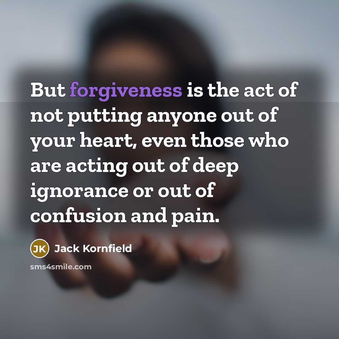 “But forgiveness is the act of not putting anyone out…” quote by Jack Kornfield