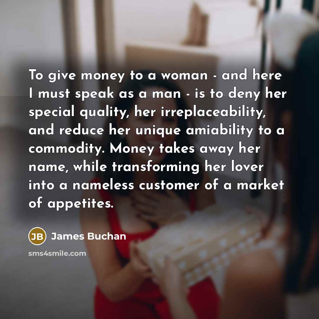 “To give money to a woman - and here I…” quote by James Buchan