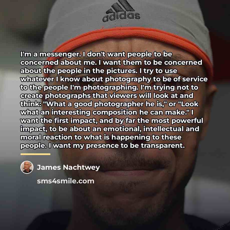 “I'm a messenger. I don't want people to be concerned…” quote by James Nachtwey